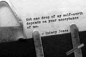 Not one drop of my self-worth depends on your acceptance of me ... via Relatably.com