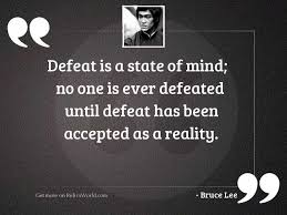 I know not age, nor weariness nor defeat. Defeat Is A State Of Inspirational Quote By Bruce Lee
