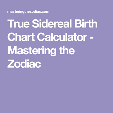 True Sidereal Birth Chart Calculator Mastering The Zodiac
