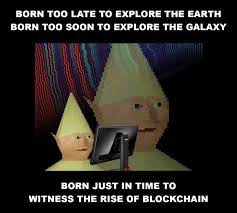 We are the middle children of history. Born Too Late To Explore The Earth Bitcoin