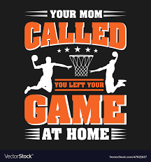 your mom called you left game at home