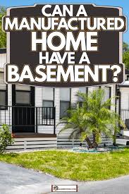 Can A Manufactured Home Have A Basement