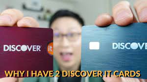 why i have 2 discover it cards you