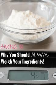 Baking Basics The Importance Of Weighing Ingredients When