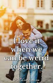 We are all a little weird and life's a little weird, and when we find someone whose weirdness is compatible with. I Love It When We Can Be Weird Together Purelovequotes