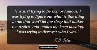 Explore our collection of motivational and famous quotes by authors you know and love. 129 Insightful Quotes By T D Jakes That Will Ignite Your Heart And Soul