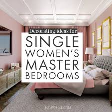 The bedroom has to be an intimate place of relaxation, so some color palettes that keep us with one eye open all night are not recommended. Bedroom Decorating Ideas For Single Women S Master Bedrooms Hawk Hill