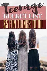 These ideas are in no particular order. Teen Bucket List 85 Fun Things Every Teenager Should Do