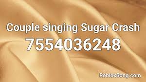 couple singing sugar crash roblox id