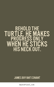 Behold the turtle. he makes progress only when he sticks.. James ... via Relatably.com