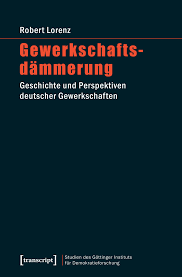 Gewerkschaftsdämmerung Geschichte Und Perspektiven Deutscher