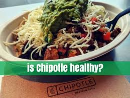 is chipotle healthy yes if you follow