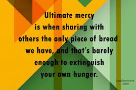 Do not take them as representative of the game in its current or future states. Quote Ultimate Mercy Is When Sharing With Others The Only Piece Of Bread Coolnsmart