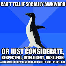 Can&#39;t tell if socially awkward or just considerate, respectful ... via Relatably.com