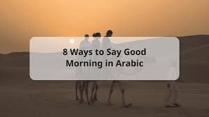 8 ways to say good morning in arabic