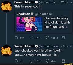 Smash Mouth @ @smashmo...- v This is super cool! Shadman @Shadbase She was  looking kind of dumb