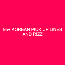95 korean pick up lines and rizz