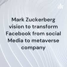 Mark Zuckerberg vision to transform Facebook from social Media to metaverse company