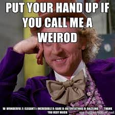 Put Your Hand Up If you call me a weirod W: Wonderful E: elegant I ... via Relatably.com