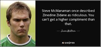 Zinedine yazid zidane (born 23 june 1972), popularly known as zizou, is a french former professional football player who played as an attacking midfielder. Jason Mcateer Quote Steve Mcmanaman Once Described Zinedine Zidane As Ridiculous You Can T