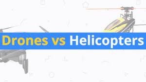 drones vs helicopters what s the