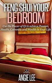 Light blues, greens, and lavenders are considered restful and conducive to sleep. Amazon Com Feng Shui Your Bedroom Use The Power Of Qi To Achieve Passion Health Calmness And Wealth In Your Life Ebook Lee Angie Books