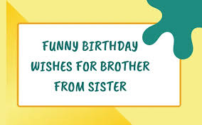 37 funny birthday wishes for brother