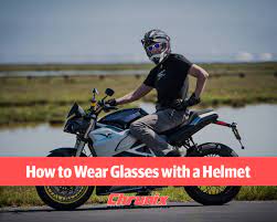 wear gles with a motorcycle helmet