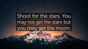 Shoot for the moon because even if you miss, you land among the stars. for the dreamy and quietly ambitious, this quote serves as daily reminder that it never hurts to aim high. Carleton Young Quote Shoot For The Stars You May Not Get The Stars But You May Get The Moon