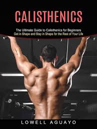 calisthenics the ultimate guide to