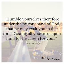 Casting all your anxiety on him, because he cares for you. Humble Yourself That You May Be Exalted Rise Up Victorious