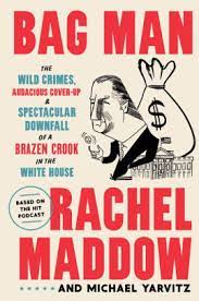 The rachel maddow show first aired in 2008: Bag Man The Wild Crimes Audacious Cover Up And Spectacular Downfall Of A Brazen Crook In The White House By Rachel Maddow Michael Yarvitz Hardcover Barnes Noble