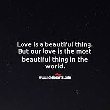 love is a beautiful thing but our love