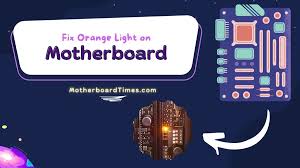 orange light on motherboard easy steps