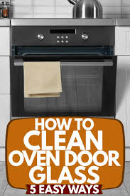 how to clean oven door glass 5 easy