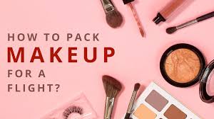 how to pack makeup for a flight