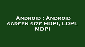 android screen size hdpi ldpi mdpi