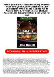 Maybe you would like to learn more about one of these? Kindle Online Pdf Healthy Dump Dinners Over 100 Quick Easy Gluten Free Low Cholesterol Whole Foods Recipes Full Of Antioxidants Phytochemicals Natural Weight Loss Transformation Book 200 For Ipad
