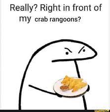 Not in front of my crab rangoons meme