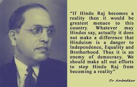 India Resists - Dr. Ambedkar - “If Hindu Raj becomes a reality then it  would be greatest menace to this country. Whatever may Hindus say, actually  it does not make a difference