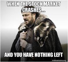 Stock market memes dividend, list, meme, stock market. When The Stock Market Crashes And You Have Nothing Left Brace Yourself Game Of Thrones Meme Make A Meme