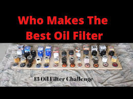 the best worst oil filter 13 oil
