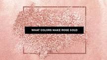 What is the combination of rose gold color?