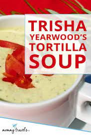 trisha yearwood s tortilla soup mommy
