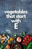 What fruits and veggies start with e?