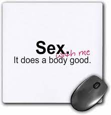 Amazon.com: 3dRose LLC 8 x 8 x 0.25 Inches Mouse Pad, Sex with me It Does  The Body Good (mp_32848_1) : Electronics