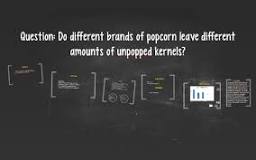 Do  different  brands  of  popcorn  have  different  amounts  of  unpopped  kernels?