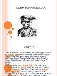 During the reign of sultan muzaffar shah iii. Datuk Maharaja Lela