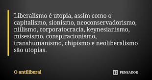 O Antiliberal | Liberalismo, Capitalismo, Frases