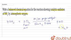 Write a balanced chemical equation for the reaction showing catalytic  oxidation of NH(3) by atmospheric oxygen.